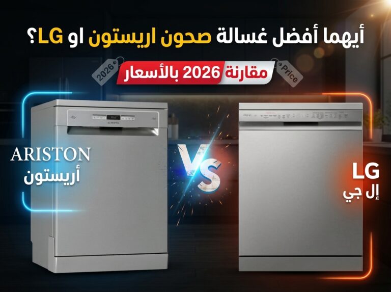 أيهما أفضل غسالة صحون اريستون او LG؟ مقارنة شاملة بالأسعار والعيوب (تحديث 2026)
